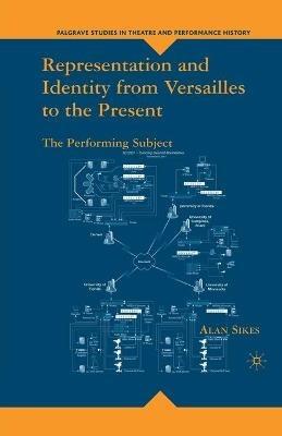Representation and Identity from Versailles to the Present: The Performing Subject - A Sikes - cover