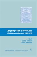 Competing Visions of World Order: Global Moments and Movements, 1880s-1930s - Sebastian Conrad,Dominic Sachsenmaier - cover