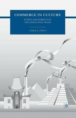 Commerce in Culture: States and Markets in the World Film Trade - A. Flibbert - cover