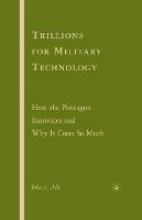 Trillions for Military Technology: How the Pentagon Innovates and Why It Costs So Much - J. Alic - cover