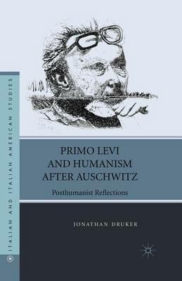 Primo Levi and Humanism after Auschwitz: Posthumanist Reflections - J. Druker - cover