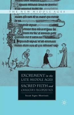 Excrement in the Late Middle Ages: Sacred Filth and Chaucer’s Fecopoetics - S. Morrison - cover