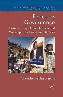 Peace as Governance: Power-Sharing, Armed Groups and Contemporary Peace Negotiations - C. Sriram - cover