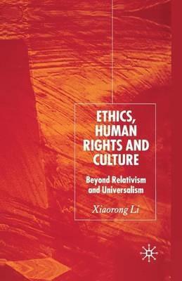 Ethics, Human Rights and Culture: Beyond Relativism and Universalism - X. Li - cover