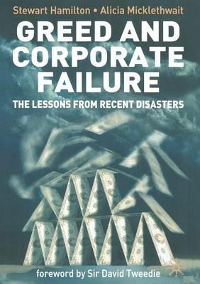 Greed and Corporate Failure: The Lessons from Recent Disasters - S. Hamilton,A. Micklethwait - cover