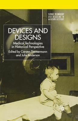 Devices and Designs: Medical Technologies in Historical Perspective - cover