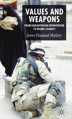 Values and Weapons: From Humanitarian Intervention to Regime Change? - J. Matlary - cover