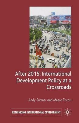 After 2015: International Development Policy at a Crossroads - A. Sumner,M. Tiwari - cover
