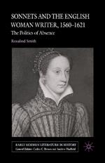 Sonnets and the English Woman Writer, 1560-1621: The Politics of Absence