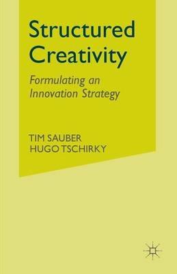 Structured Creativity: Formulating an Innovation Strategy - T. Sauber,H. Tschirky - cover