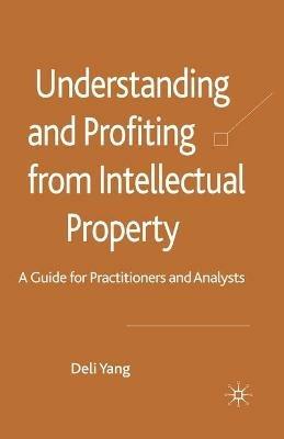 Understanding and Profiting from Intellectual Property: A guide for Practitioners and Analysts - D. Yang - cover
