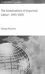 The Globalizations of Organized Labour: 1945-2004