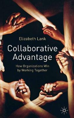 Collaborative Advantage: How Organisations Win by Working Together - E. Lank - cover