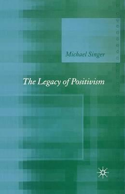 The Legacy of Positivism - Michael Singer - cover
