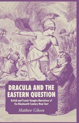 Dracula and the Eastern Question: British and French Vampire Narratives of the Nineteenth-Century Near East - M. Gibson - cover