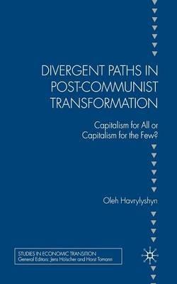 Divergent Paths in Post-Communist Transformation: Capitalism for All or Capitalism for the Few? - O. Havrylyshyn - cover
