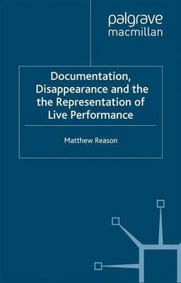 Documentation, Disappearance and the Representation of Live Performance - M. Reason - cover