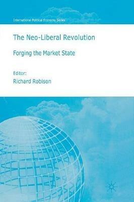 The Neoliberal Revolution: Forging the Market State - Richard Robison - cover