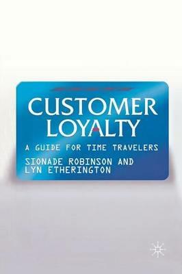 Customer Loyalty: A Guide for Time Travelers - S. Robinson,L. Etherington - cover
