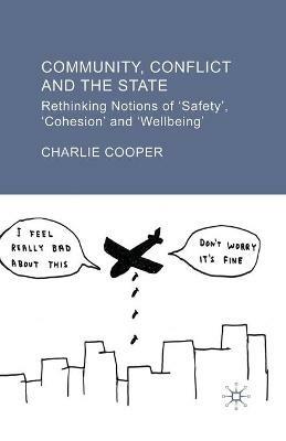 Community, Conflict and the State: Rethinking Notions of 'Safety', 'Cohesion' and 'Wellbeing' - C. Cooper - cover