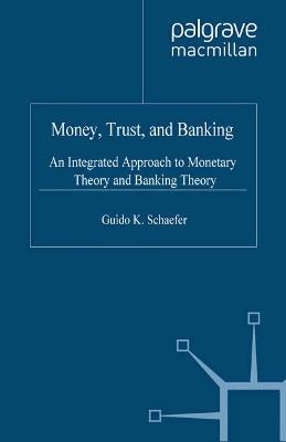 Money, Trust, and Banking: An Integrated Approach to Monetary Theory and Banking Theory - G. Schaefer - cover