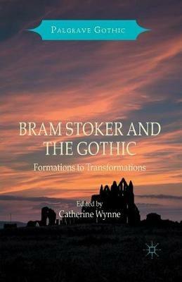 Bram Stoker and the Gothic: Formations to Transformations - cover