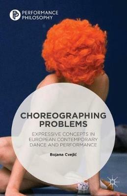 Choreographing Problems: Expressive Concepts in Contemporary Dance and Performance - Bojana Cvejic - cover