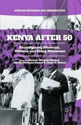 Kenya After 50: Reconfiguring Historical, Political, and Policy Milestones - cover