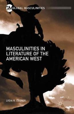 Masculinities in Literature of the American West - Lydia R. Cooper - cover