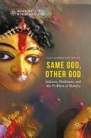 Same God, Other god: Judaism, Hinduism, and the Problem of Idolatry - Alon Goshen-Gottstein - cover