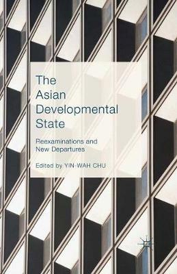 The Asian Developmental State: Reexaminations and New Departures - cover