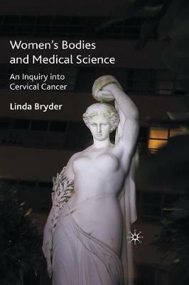 Women's Bodies and Medical Science: An Inquiry into Cervical Cancer - L. Bryder - cover