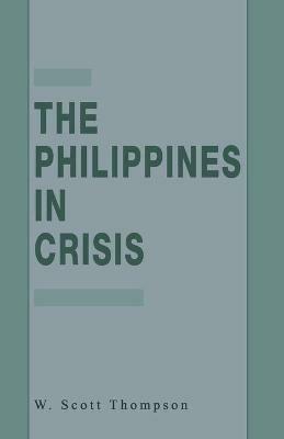 The Philippines in Crisis: Development and Security in the Aquino Era, 1986-91 - W. Thompson - cover