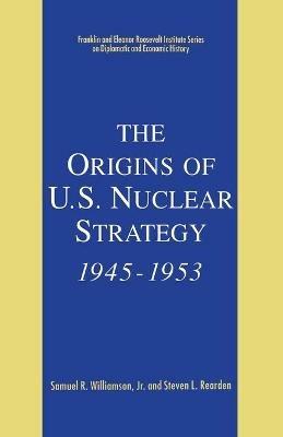 The Origins of U.S. Nuclear Strategy, 1945-1953 - Samuel R. Williamson - cover