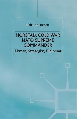 Norstad: Cold-War Supreme Commander: Airman, Strategist, Diplomat - R. Jordan - cover