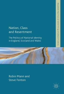 Nation, Class and Resentment: The Politics of National Identity in England, Scotland and Wales - Robin Mann,Steve Fenton - cover