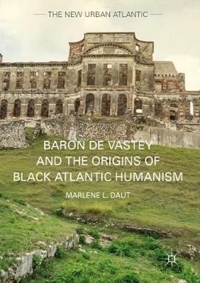 Baron de Vastey and the Origins of Black Atlantic Humanism - Marlene L. Daut - cover