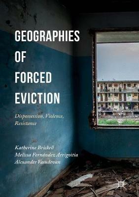 Geographies of Forced Eviction: Dispossession, Violence, Resistance - cover