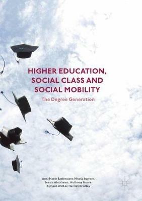 Higher Education, Social Class and Social Mobility: The Degree Generation - Ann-Marie Bathmaker,Nicola Ingram,Jessie Abrahams - cover