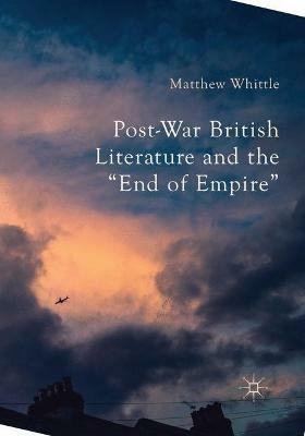 Post-War British Literature and the "End of Empire" - Matthew Whittle - cover