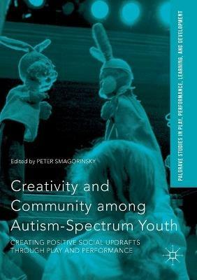 Creativity and Community among Autism-Spectrum Youth: Creating Positive Social Updrafts through Play and Performance - cover