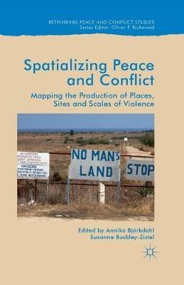 Spatialising Peace and Conflict: Mapping the Production of Places, Sites and Scales of Violence - cover