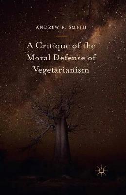 A Critique of the Moral Defense of Vegetarianism - Andrew F. Smith - cover