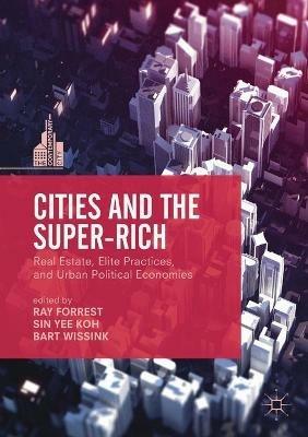 Cities and the Super-Rich: Real Estate, Elite Practices and Urban Political Economies - cover