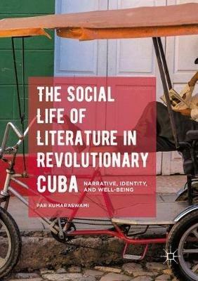 The Social Life of Literature in Revolutionary Cuba: Narrative, Identity, and Well-being - Par Kumaraswami - cover