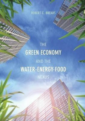 The Green Economy and the Water-Energy-Food Nexus - Robert C. Brears - cover