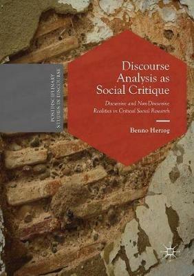 Discourse Analysis as Social Critique: Discursive and Non-Discursive Realities in Critical Social Research - Benno Herzog - cover