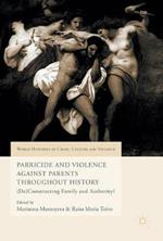 Parricide and Violence Against Parents throughout History: (De)Constructing Family and Authority?