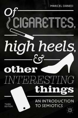 Of Cigarettes, High Heels, and Other Interesting Things: An Introduction to Semiotics - Marcel Danesi - cover