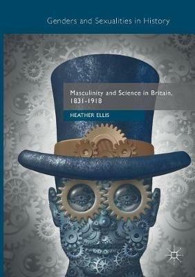 Masculinity and Science in Britain, 1831–1918 - Heather Ellis - cover
